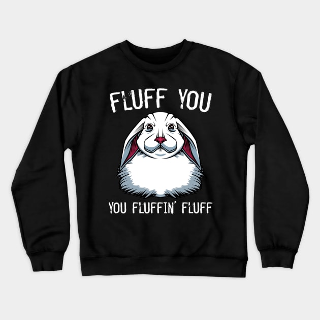 Bunny - Fluff You You Fluffin' Fluff Rabbit Crewneck Sweatshirt by Lumio Gifts